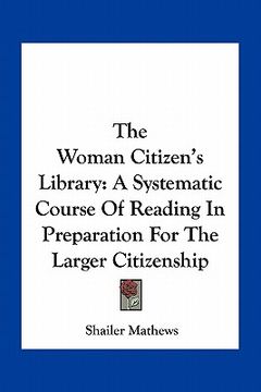 portada the woman citizen's library: a systematic course of reading in preparation for the larger citizenship (en Inglés)