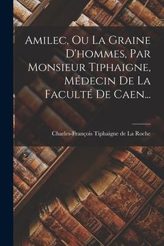 portada Amilec, Ou La Graine D'hommes, Par Monsieur Tiphaigne, Médecin De La Faculté De Caen... (en Francés)