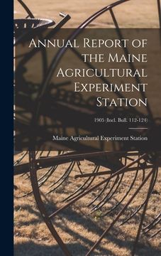 portada Annual Report of the Maine Agricultural Experiment Station; 1905 (incl. Bull. 112-124) (in English)