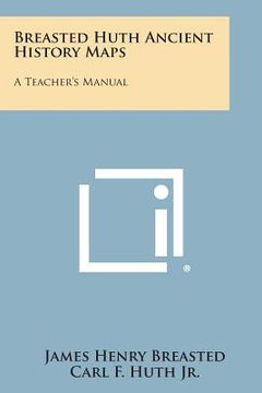 portada Breasted Huth Ancient History Maps: A Teacher's Manual (en Inglés)