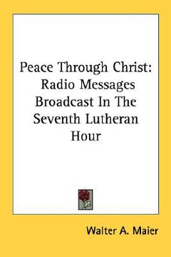 portada peace through christ: radio messages broadcast in the seventh lutheran hour (en Inglés)