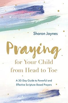 portada Praying for Your Child From Head to Toe: A 30-Day Guide to Powerful and Effective Scripture-Based Prayers (en Inglés)
