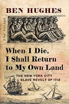 portada When i die i Shall Return to my own Land: The new York City Slave Revolt of 1712 (en Inglés)