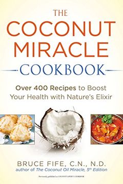 portada The Coconut Miracle Cookbook: Over 400 Recipes to Boost Your Health With Nature's Elixir (en Inglés)