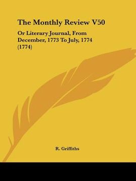 portada the monthly review v50: or literary journal, from december, 1773 to july, 1774 (1774) (en Inglés)