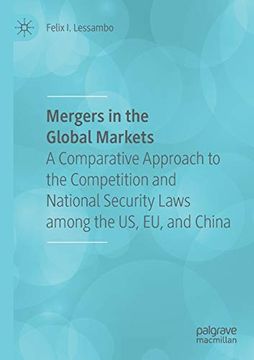 portada Mergers in the Global Markets: A Comparative Approach to the Competition and National Security Laws Among the us, eu, and China (in English)