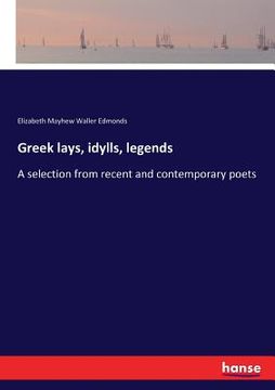 portada Greek lays, idylls, legends: A selection from recent and contemporary poets (en Inglés)