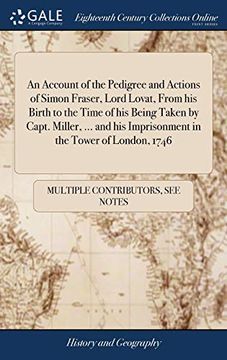 portada An Account of the Pedigree and Actions of Simon Fraser, Lord Lovat, from His Birth to the Time of His Being Taken by Capt. Miller, ... and His Imprisonment in the Tower of London, 1746 (en Inglés)