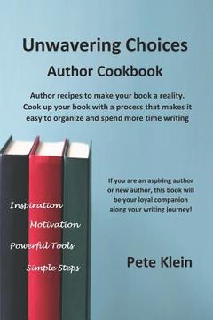 portada Unwavering Choices Author Cookbook: Author recipes to make your book a reality. Cook up your book with a process that makes it easy to organize and sp (en Inglés)