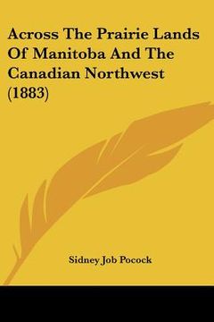 portada across the prairie lands of manitoba and the canadian northwest (1883) (in English)
