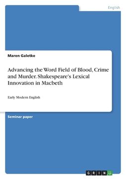 portada Advancing the Word Field of Blood, Crime and Murder. Shakespeare's Lexical Innovation in Macbeth: Early Modern English (en Inglés)
