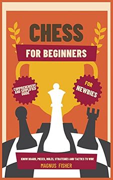 portada Chess for Beginners: Comprehensive and Simplified Guide to Know Board, Pieces, Rules, Strategies and Tactics to Win! (1) (en Inglés)