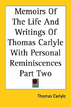 portada memoirs of the life and writings of thomas carlyle with personal reminiscences part two (en Inglés)