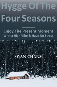 portada Hygge of the Four Seasons - Enjoy the Present Moment With a High Vibe and Have no Stress (en Inglés)