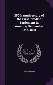 portada 250th Anniversary of the First Swedish Settlement in America, September 14th, 1888 (en Inglés)