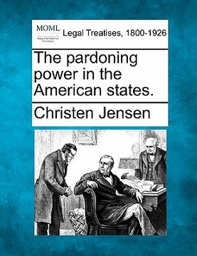 portada the pardoning power in the american states. (en Inglés)