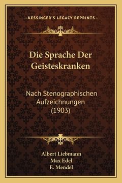 portada Die Sprache Der Geisteskranken: Nach Stenographischen Aufzeichnungen (1903) (en Alemán)