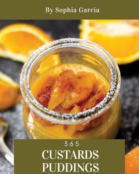 portada Custards & Puddings 365: Enjoy 365 Days with Amazing Custard & Pudding Recipes in Your Own Custard & Pudding Cookbook! [rice Pudding Cookbook, (en Inglés)