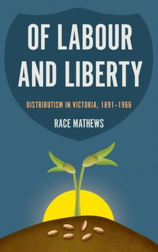 portada Of Labour and Liberty: Distributism in Victoria, 1891-1966 (en Inglés)