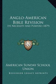 portada anglo-american bible revision: its necessity and purpose (1879) (en Inglés)