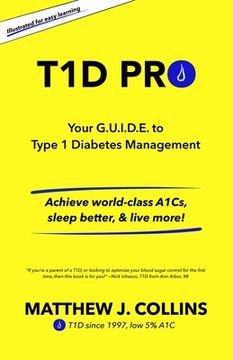 portada T1D Pro: Your G.U.I.D.E. to Type 1 Diabetes Management Achieve world-class A1Cs, sleep better, & live more! (in English)
