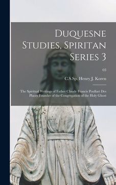 portada Duquesne Studies, Spiritan Series 3: The Spiritual Writings of Father Claude Francis Poullart Des Places Founder of the Congregation of the Holy Ghost (en Inglés)