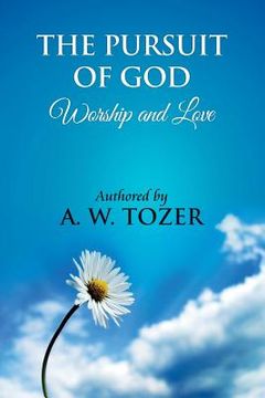 portada The Pursuit of God [ Worship and love ]: The Pursuit of God by Aiden Wilson Tozer: This excellent treatise guides Christians to form a deeper and stro (en Inglés)