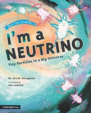 portada I'm a Neutrino: Tiny Particles in a big Universe (Meet the Universe) (en Inglés)