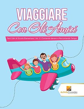 portada Viaggiare con gli Amici: Terzi Libri di Scuola Elementare | Vol. 2 | Contando Denaro e Raccontando Tempo (en Italiano)