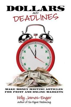portada Dollars and Deadlines: Make Money Writing Articles for Print and Online Markets (en Inglés)