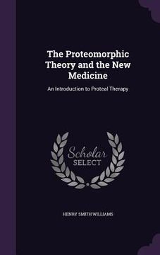 portada The Proteomorphic Theory and the New Medicine: An Introduction to Proteal Therapy (in English)