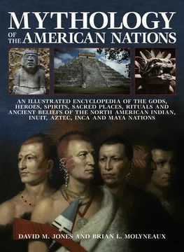 portada Mythology of the American Nations: An Illustrated Encyclopedia of the Gods, Heroes, Spirits and Sacred Places, Rituals and Ancient Beliefs of the ... Indian, Inuit, Aztec, Inca and Maya Nations