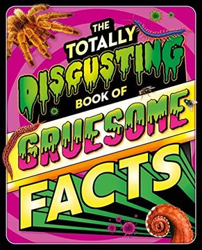portada The Totally Disgusting Book of Gruesome Facts: A Photographic Encyclopedia Featuring All Things Icky (en Inglés)