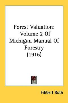 portada forest valuation: volume 2 of michigan manual of forestry (1916) (en Inglés)