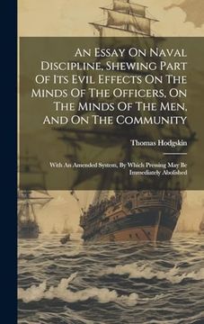 portada An Essay on Naval Discipline, Shewing Part of its Evil Effects on the Minds of the Officers, on the Minds of the Men, and on the Community; With an. Which Pressing may be Immediately Abolished (en Inglés)