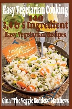 portada Easy Vegetarian Cooking: 140 - 3, 4 & 5 Easy Vegetarian Recipes (in English)