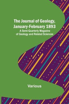 portada The Journal of Geology, January-February 1893; A Semi-Quarterly Magazine of Geology and Related Sciences (en Inglés)