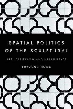 portada The Spatial Politics of the Sculptural: Art, Capitalism and the Urban Space