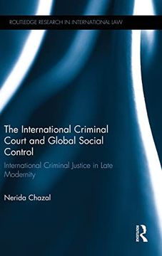 portada The International Criminal Court and Global Social Control: International Criminal Justice in Late Modernity (Routledge Research in International Law)