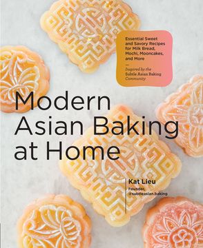 portada Modern Asian Baking at Home: Essential Sweet and Savory Recipes for Milk Bread, Mochi, Mooncakes, and More; Inspired by the Subtle Asian Baking Community 