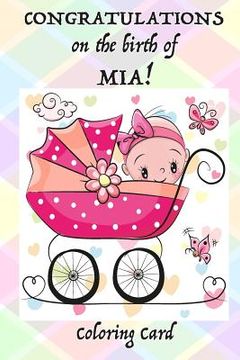 portada CONGRATULATIONS on the birth of MIA! (Coloring Card): (Personalized Card/Gift) Personal Inspirational Quotes & Messages, Adult Coloring Images! (en Inglés)