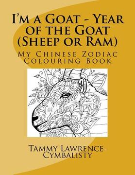 portada I'm a Goat - Year of the Sheep/Goat/Ram: My Chinese Zodiac Colouring Book (en Inglés)