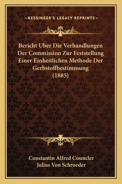 portada Bericht Uber Die Verhandlungen Der Commission Zur Feststellung Einer Einheitlichen Methode Der Gerbstoffbestimmung (1885) (en Alemán)