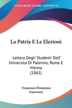 portada La Patria E Le Elezioni: Lettera Degli Studenti Dell' Universita Di Palermo; Roma E Vienna (1861) (in Italian)
