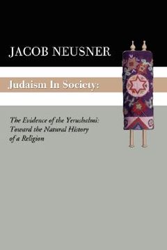 portada judaism in society: the evidence of the yerushalmi: toward the natural history of a religion (en Inglés)