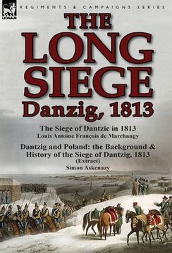 portada The Long Siege: Danzig, 1813-The Siege of Dantzic, in 1813 by Louis Antoine Francois de Marchangy & Dantzig and Poland: The Background