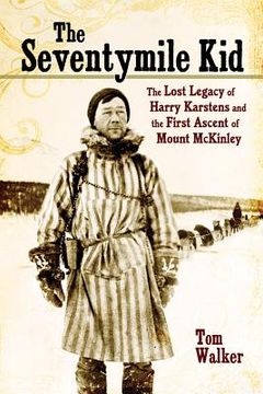 portada The Seventymile Kid: The Lost Legacy of Harry Karstens and the First Ascent of Mount McKinley (in English)