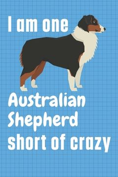 portada I am one Australian Shepherd short of crazy: For Australian Shepherd Dog Fans (en Inglés)