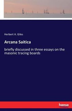 portada Arcana Saitica: briefly discussed in three essays on the masonic tracing boards (en Inglés)