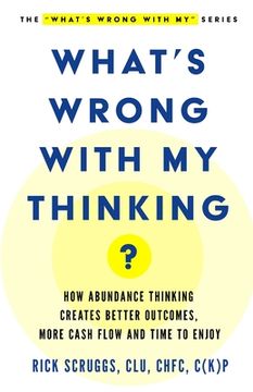 portada What's Wrong With My Thinking?: How Abundance Thinking Creates Better Outcomes, More Cash Flow, and Time to Enjoy (en Inglés)
